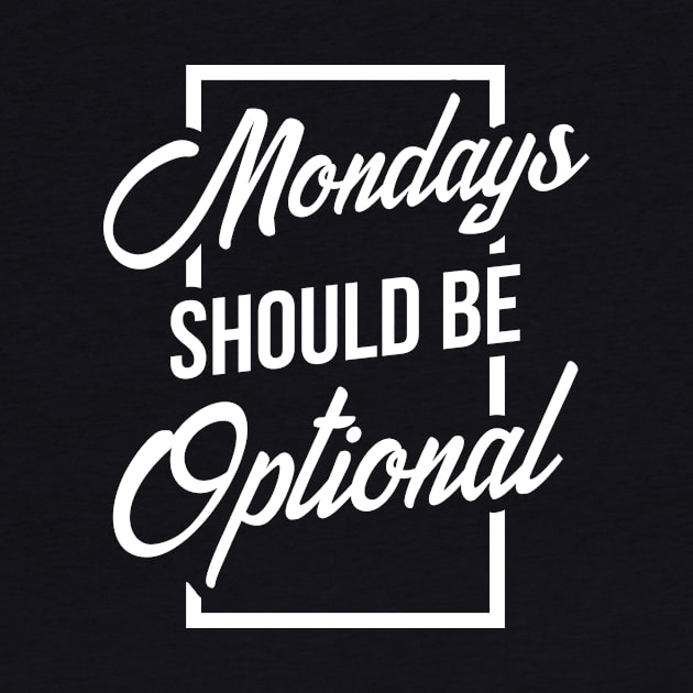 Mondays should be optional by HBfunshirts